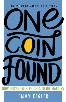 One Coin Found: How God's Love Stretches to the Margins by Kegler, Emmy