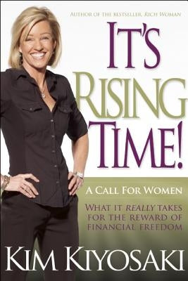 It's Rising Time!: What It Really Takes to Reach Your Financial Dreams by Kiyosaki, Kim