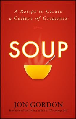 Soup: A Recipe to Create a Culture of Greatness by Gordon, Jon