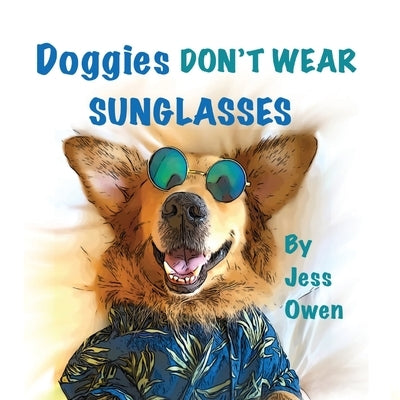 Doggies Don't Wear Sunglasses by Owen, Jess