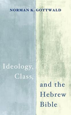 Ideology, Class, and the Hebrew Bible by Gottwald, Norman K.