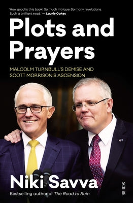 Plots and Prayers: Malcolm Turnbullâ (Tm)S Demise and Scott Morrisonâ (Tm)S Ascension by Savva, Niki