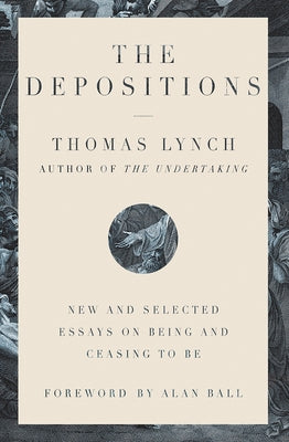 The Depositions: New and Selected Essays on Being and Ceasing to Be by Lynch, Thomas