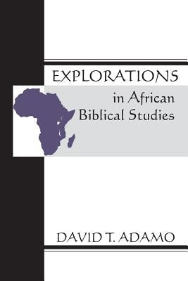 Explorations in African Biblical Studies by Adamo, David Tuesday