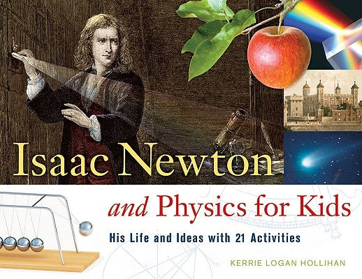 Isaac Newton and Physics for Kids: His Life and Ideas with 21 Activitiesvolume 30 by Hollihan, Kerrie Logan