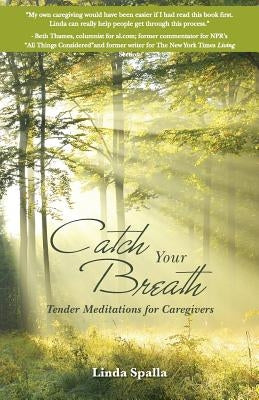 Catch Your Breath: Tender Meditations for Caregivers by Spalla, Linda