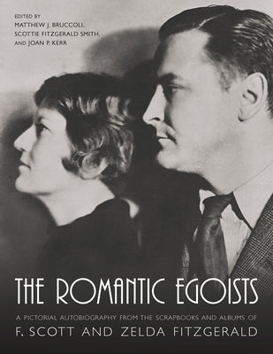 The Romantic Egoists: A Pictorial Autobiography from the Scrapbooks and Albums of F. Scott and Zelda Fitzgerald by Bruccoli, Matthew J.