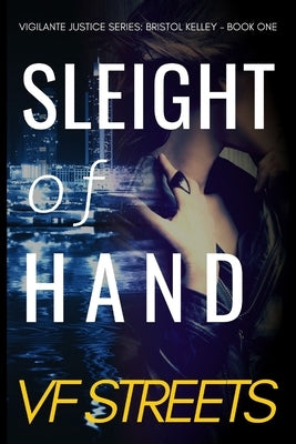 Sleight of Hand: Vigilante Justice Series: Bristol Kelley - Book One by Streets, V. F.