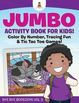 Jumbo Activity Book for Kids! Color By Number, Tracing Fun & Tic Tac Toe Games! - Bye Bye Boredom! Vol 3 by Baby Professor