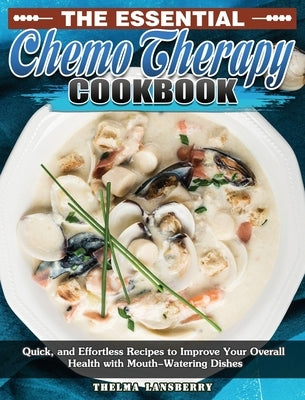 The Essential Chemo Therapy Cookbook: Quick, and Effortless Recipes to Improve Your Overall Health with Mouth-Watering Dishes by Lansberry, Thelma