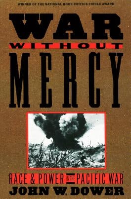 War Without Mercy: Race and Power in the Pacific War by Dower, John