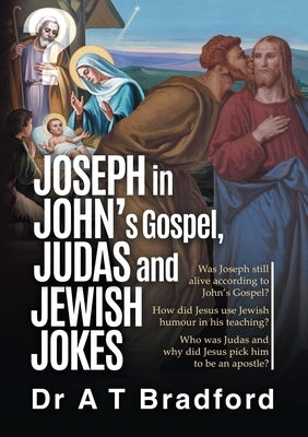 Joseph in John, Judas and Jewish Jokes: Jesus' humour in John's Gospel by Bradford, Adam Ti
