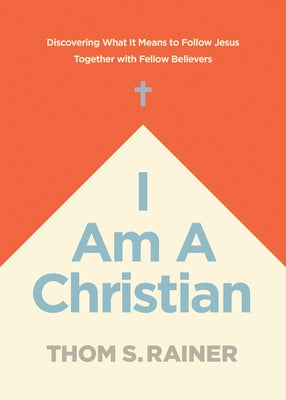 I Am a Christian: Discovering What It Means to Follow Jesus Together with Fellow Believers by Rainer, Thom S.