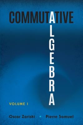Commutative Algebra: Volume I by Zariski, Oscar