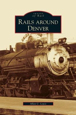 Rails Around Denver by Lewis, Allan C.