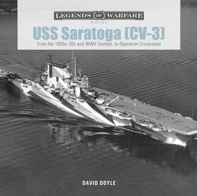 USS Saratoga (CV-3): From the 1920s-30s and WWII Combat to Operation Crossroads by Doyle, David