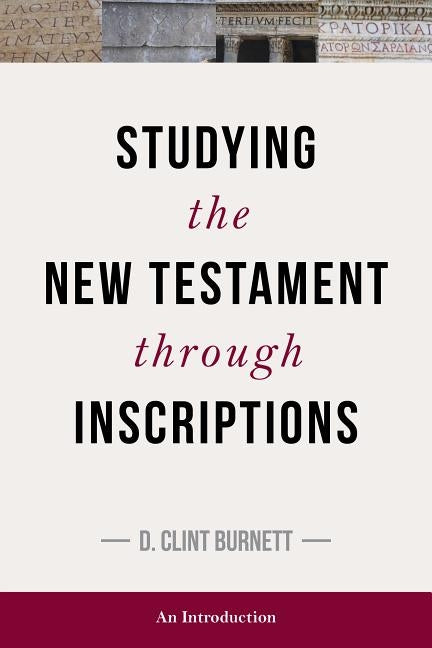 Studying the NT Through Inscriptions: An Introduction by Burnett, C.