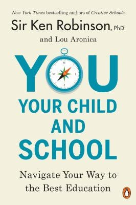 You, Your Child, and School: Navigate Your Way to the Best Education by Robinson, Ken