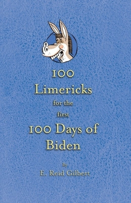 100 Limericks for the First 100 Days of Biden by Gilbert, E. Reid