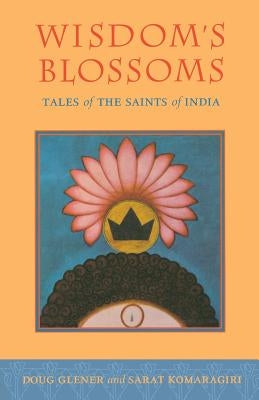 Wisdom's Blossoms: Tales of the Saints of India by Glener, Doug