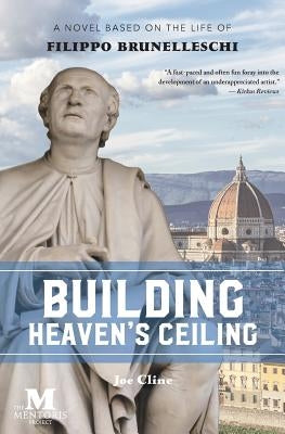 Building Heaven's Ceiling: A Novel Based on the Life of Filippo Brunelleschi by Cline, Joe
