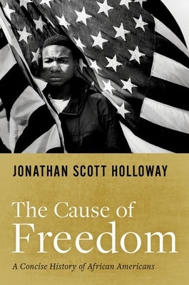 The Cause of Freedom: A Concise History of African Americans by Holloway, Jonathan Scott