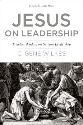Jesus on Leadership: Timeless Wisdom on Servant Leadership by Wilkes, Gene