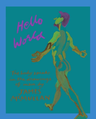 Hello World: The Body Speaks in the Drawings of Men by James McMullan by McMullan, James
