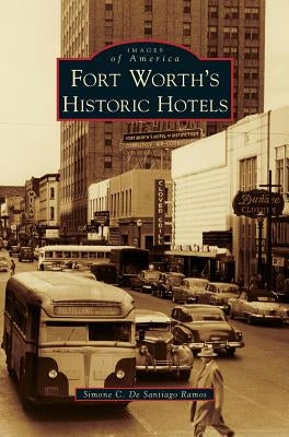 Fort Worth's Historic Hotels by Ramos, Simone C. De Santiago