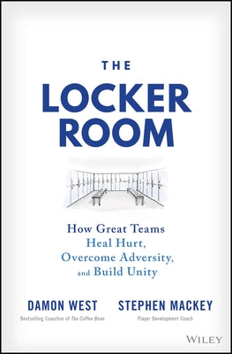 The Locker Room: How Great Teams Heal Hurt, Overcome Adversity, and Build Unity by Mackey, Stephen
