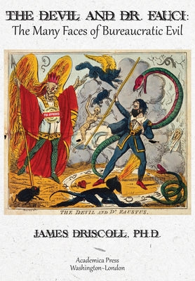 The Devil and Dr. Fauci: The Many Faces of Bureaucratic Evil by Driscoll, James P.