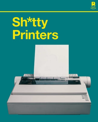 Sh*tty Printers: A Humorous History of the Most Absurd Technology Ever Invented by Blue Star Press