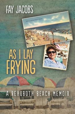 As I Lay Frying: A Rehoboth Beach Memoir by Jacobs, Fay