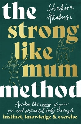 The Strong Like Mum Method: Awaken the Natural Power of Your Pre and Postnatal Body by Akabusi, Shakira