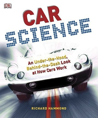 Car Science: An Under-The-Hood, Behind-The-Dash Look at How Cars Work by Hammond, Richard