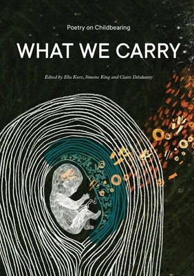 What We Carry: Poetry on Childbearing by Kurz, Ella