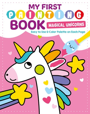 My First Painting Book: Magical Unicorns: Easy-To-Use 6-Color Palette on Each Page by Clorophyl Editions