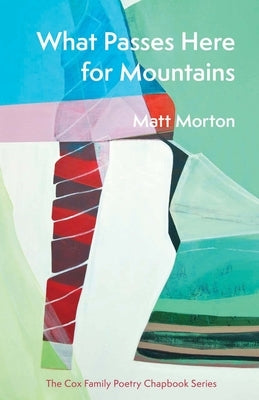 What Passes Here for Mountains by Morton, Matt