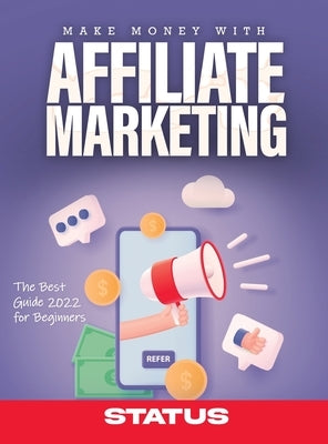 Make Money with Affiliate Marketing: The Best Guide 2022 for Beginners by Status