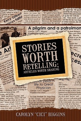Stories Worth Retelling; Articles Worth Sharing by Higgins, Carolyn "cici"