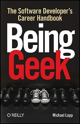 Being Geek: The Software Developer's Career Handbook by Lopp, Michael
