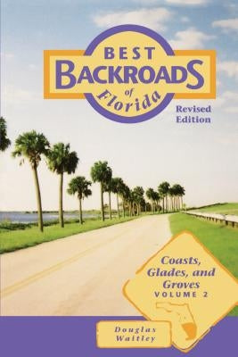 Best Backroads of Florida: Coasts, Glades, and Groves by Waitley, Douglas