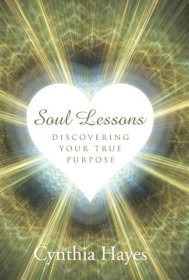 Soul Lessons: Discovering Your True Purpose by Hayes, Cynthia
