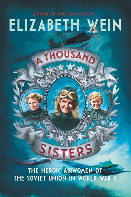 A Thousand Sisters: The Heroic Airwomen of the Soviet Union in World War II by Wein, Elizabeth