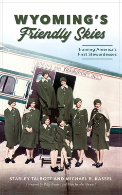 Wyoming's Friendly Skies: Training America's First Stewardesses by Talbott, Starley