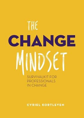 The Change Mindset: Survivalkit for professionals in change by Kortleven, Cyriel