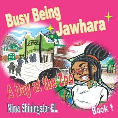 Busy Being Jawhara: A day at the Zoo Book 1 by Shiningstar- El, Nima