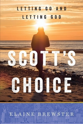 Scott's Choice: Letting Go and Letting God by Brewster, Elaine