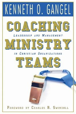 Coaching Ministry Teams by Gangel, Kenneth O.