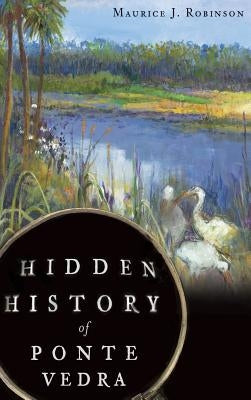 Hidden History of Ponte Vedra by Robinson, Maurice J.